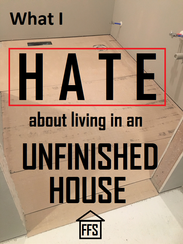 What it's really like to live in an unfinished house. All the things I love and all the things I hate. 