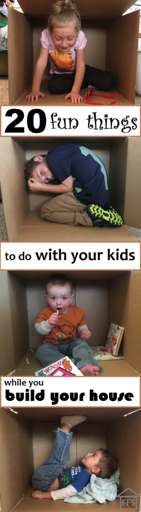 fun things to do with your kids while you build your own house.